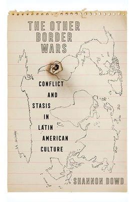 The Other Border Wars: Conflict and Stasis in Latin American Culture by Dowd, Shannon