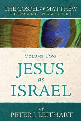 The Gospel of Matthew Through New Eyes Volume Two: Jesus as Israel by Leithart, Peter J.
