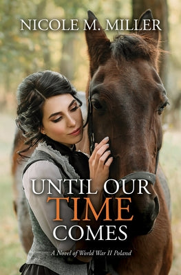 Until Our Time Comes: A Novel of World War II Poland by Miller, Nicole M.