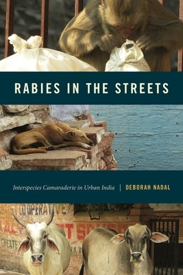 Rabies in the Streets: Interspecies Camaraderie in Urban India by Nadal, Deborah