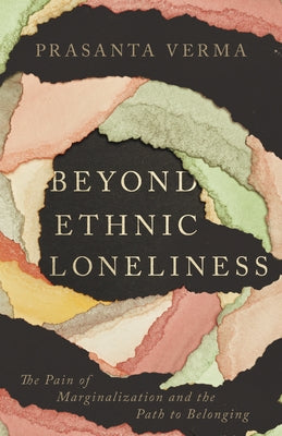 Beyond Ethnic Loneliness: The Pain of Marginalization and the Path to Belonging by Verma, Prasanta