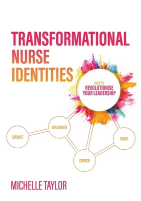 Transformational Nurse Identities: How to revolutionise your leadership by Taylor, Michelle