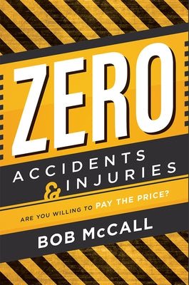 Zero Accidents & Injuries: Are You Willing to Pay the Price? by McCall, Bob