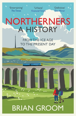 Northerners: A History, from the Ice Age to the Present Day by Groom, Brian