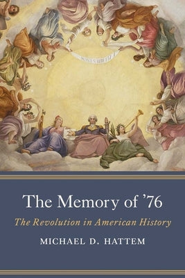 The Memory of '76: The Revolution in American History by Hattem, Michael D.
