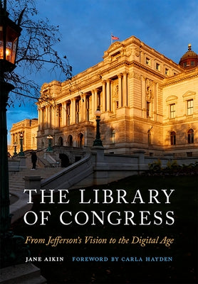 The Library of Congress: From Jefferson's Vision to the Digital Age by Aikin, Jane