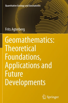 Geomathematics: Theoretical Foundations, Applications and Future Developments by Agterberg, Frits