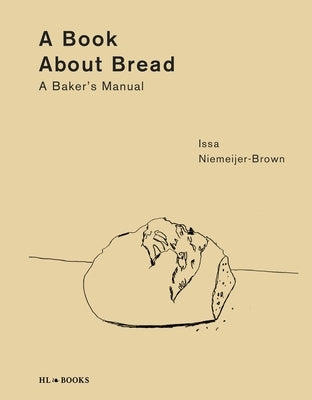 A Book about Bread: A Baker's Manual by Niemeijer-Brown, Issa