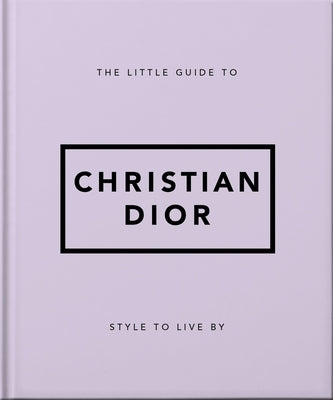 The Little Guide to Christian Dior: Style to Live by by Oh