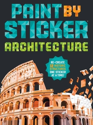 Paint by Sticker (Official): Architecture: Re-Create 12 Historic Structures One Sticker at a Time! by Workman Publishing