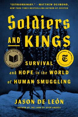 Soldiers and Kings: Survival and Hope in the World of Human Smuggling by de Le&#195;&#179;n, Jason