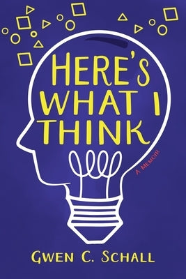 Here's What I Think by Schall, Gwen C.