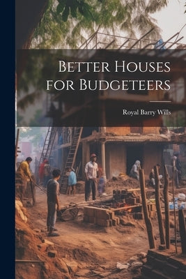 Better Houses for Budgeteers by Wills, Royal Barry