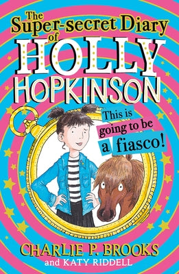 The Super-Secret Diary of Holly Hopkinson: This Is Going to Be a Fiasco by Brooks, Charlie P.