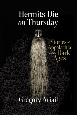 Hermits Die on Thursday: Stories of Appalachia and the Dark Ages by Ariail, Gregory