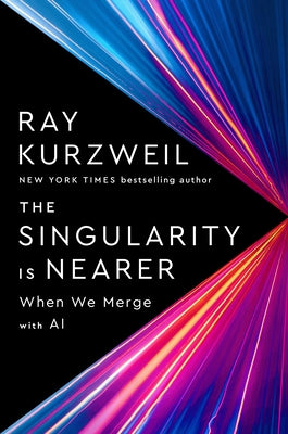The Singularity Is Nearer: When We Merge with AI by Kurzweil, Ray