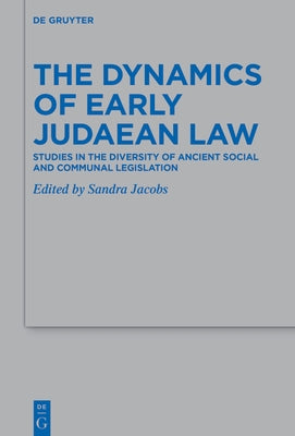 The Dynamics of Early Judaean Law: Studies in the Diversity of Ancient Social and Communal Legislation by Jacobs, Sandra