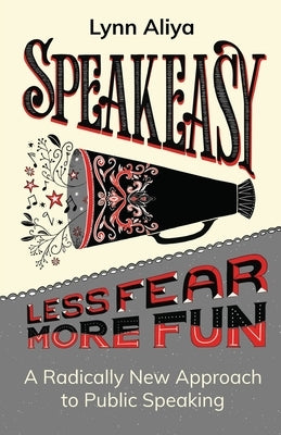 Speakeasy: A Radically New Approach to Public Speaking by Aliya, Lynn