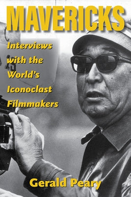 Mavericks: Interviews with the World's Iconoclast Filmmakers by Peary, Gerald