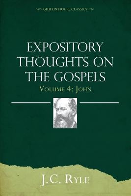 Expository Thoughts on the Gospels Volume 4: John by Ryle, J. C.