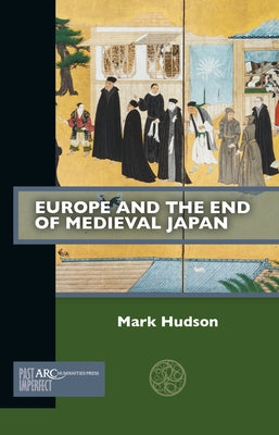 Europe and the End of Medieval Japan by Hudson, Mark