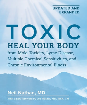 Toxic 2nd Edition: Heal Your Body from Mold Toxicity, Lyme Disease, Multiple Chemical Sensitivities, and Chronic Environmental Illness by Nathan, Neil