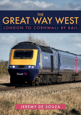 The Great Way West: London to Cornwall by Rail by Souza, Jeremy De