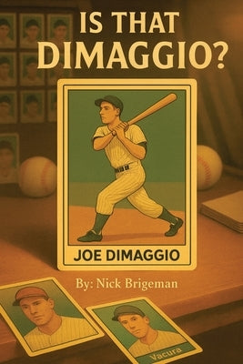 Is That DiMaggio? Friendship, Baseball and the Magic that Changed the Game by Brigeman, Nick