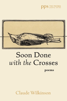 Soon Done with the Crosses: Poems by Wilkinson, Claude