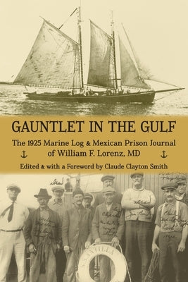 Gauntlet in the Gulf: The 1925 Marine Log and Mexican Prison Journal of William F. Lorenz, MD by Smith, Claude Clayton