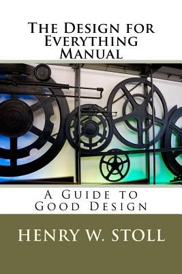 The Design for Everything Manual: A Guide to Good Design by Stoll, Henry W.