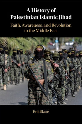 A History of Palestinian Islamic Jihad: Faith, Awareness, and Revolution in the Middle East by Skare, Erik