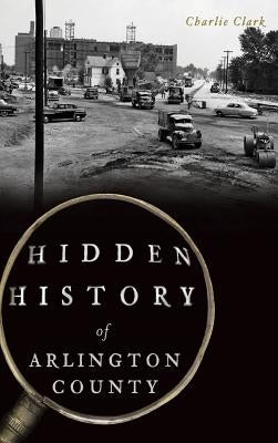 Hidden History of Arlington County by Clark, Charlie