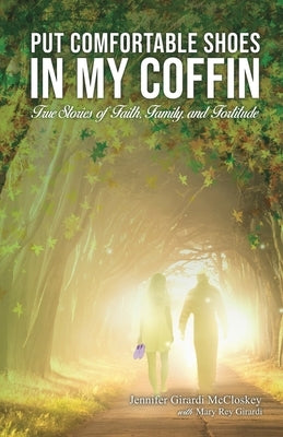 Put Comfortable Shoes in My Coffin: True Stories of Faith, Family and Fortitude by McCloskey, Jennifer