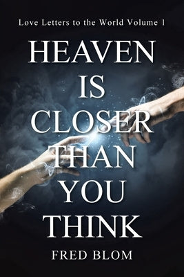 Heaven is Closer than You Think: Love Letters to the World Volume 1 by Blom, Fred