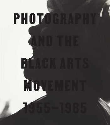 Photography and the Black Arts Movement, 1955-1985 by Brookman, Philip
