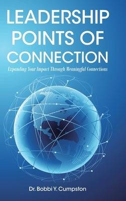 Leadership Points Of Connection: Expanding Your Impact Through Meaningful Connections by Cumpston, Bobbi Y.