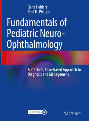 Fundamentals of Pediatric Neuro-Ophthalmology: A Practical, Case-Based Approach to Diagnosis and Management by Heidary, Gena