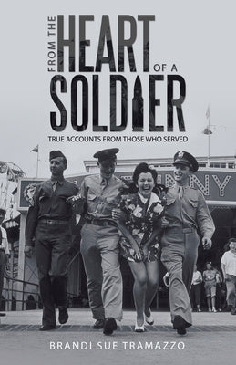 From the Heart of a Soldier: True Accounts from Those Who Served by Tramazzo, Brandi Sue