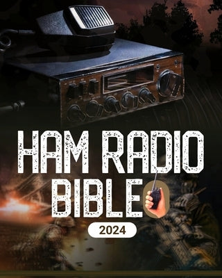 Ham Radio Bible: A Comprehensive Guide to Ham Radio Mastery for Navigating the Frequencies of Communication, From Novice to Expert by Albert, McBunny