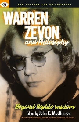 Warren Zevon and Philosophy: Beyond Reptile Wisdom by MacKinnon, John E.