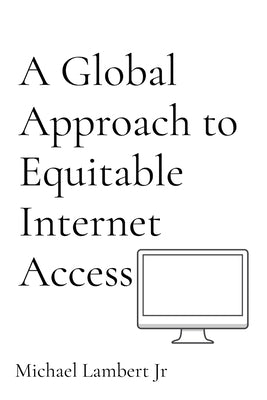 A Global Approach to Equitable Internet Access by Lambert, Michael Andrew