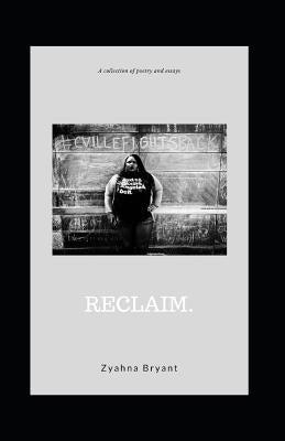 Reclaim.: A Collection of Poetry and Essays by Bryant, Zyahna