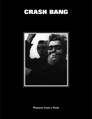 Crash Bang: Pictures from a Punk 1976-1982 by Burkeman, DB