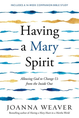 Having a Mary Spirit: Allowing God to Change Us from the Inside Out by Weaver, Joanna