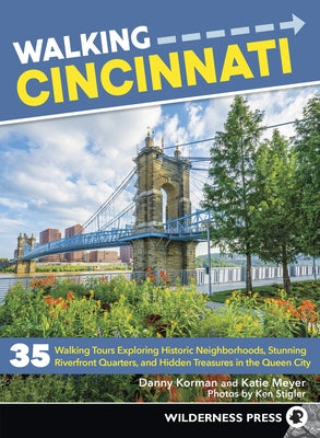 Walking Cincinnati: 35 Walking Tours Exploring Historic Neighborhoods, Stunning Riverfront Quarters, and Hidden Treasures in the Queen City by Korman, Danny