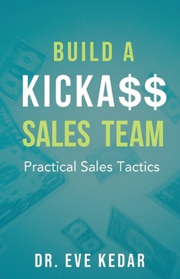 Build a Kicka$$ Sales Team: Practical Sales Tactics by Kedar, Eve