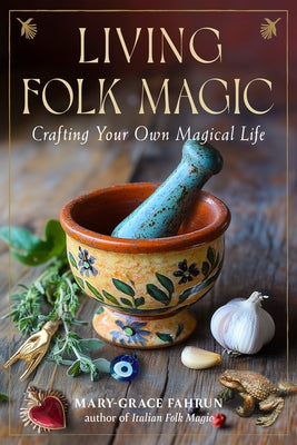 Living Folk Magic: Crafting Your Own Magical Life by Fahrun, Mary-Grace