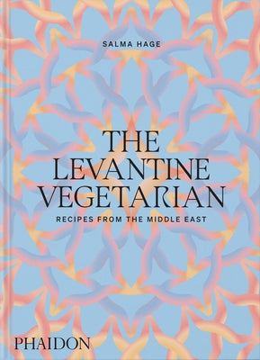 The Levantine Vegetarian: Recipes from the Middle East by Hage, Salma