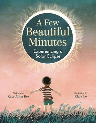 A Few Beautiful Minutes: Experiencing a Solar Eclipse by Allen Fox, Kate